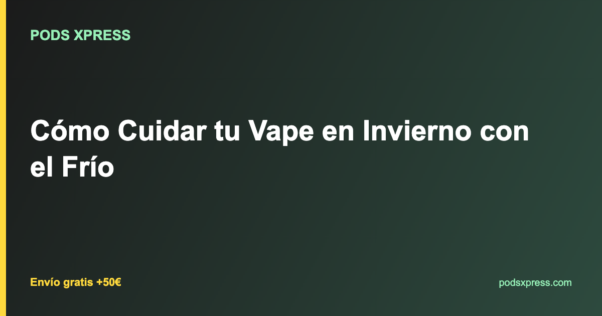 Cómo Cuidar tu Vape en Invierno con el Frío