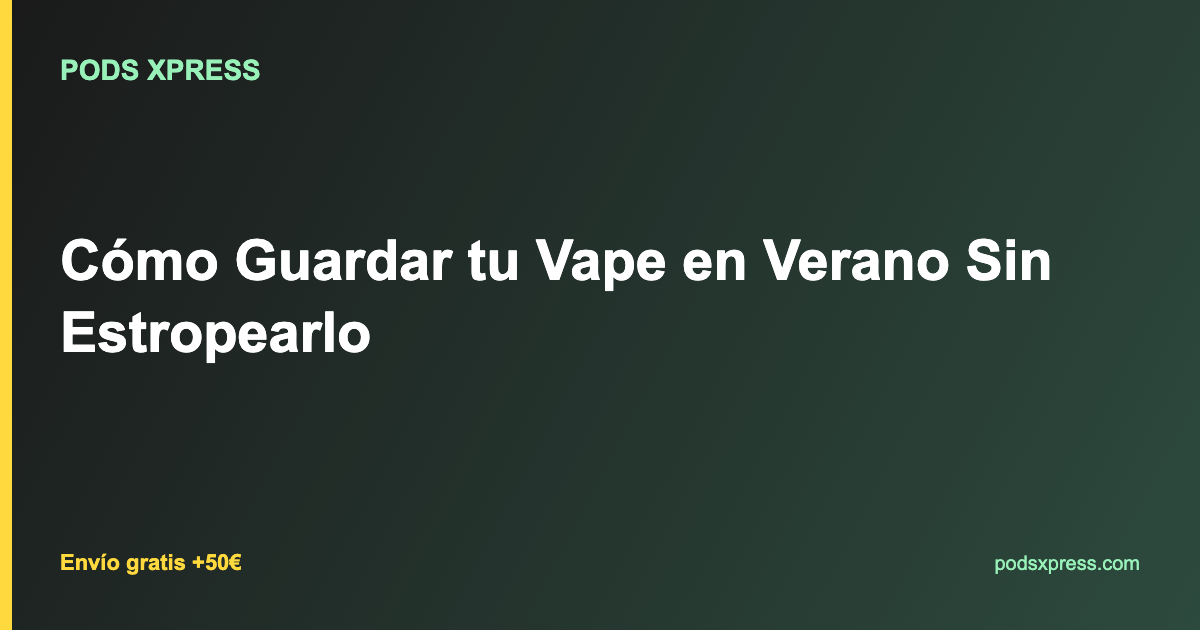 Cómo Guardar tu Vape en Verano Sin Estropearlo
