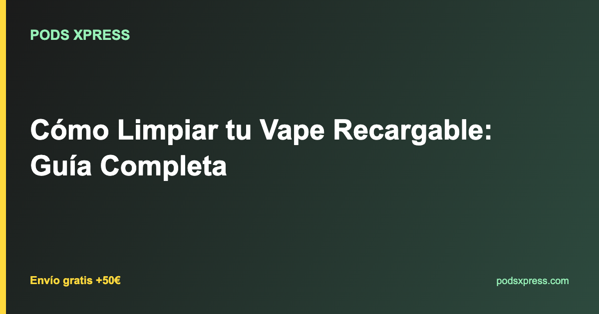 Cómo Limpiar tu Vape Recargable: Guía Completa