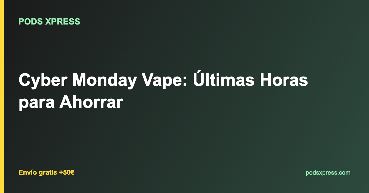 Cyber Monday Vape: Últimas Horas para Ahorrar