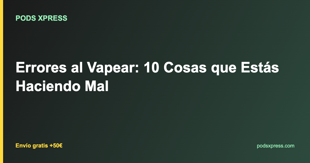 Errores al Vapear: 10 Cosas que Estás Haciendo Mal