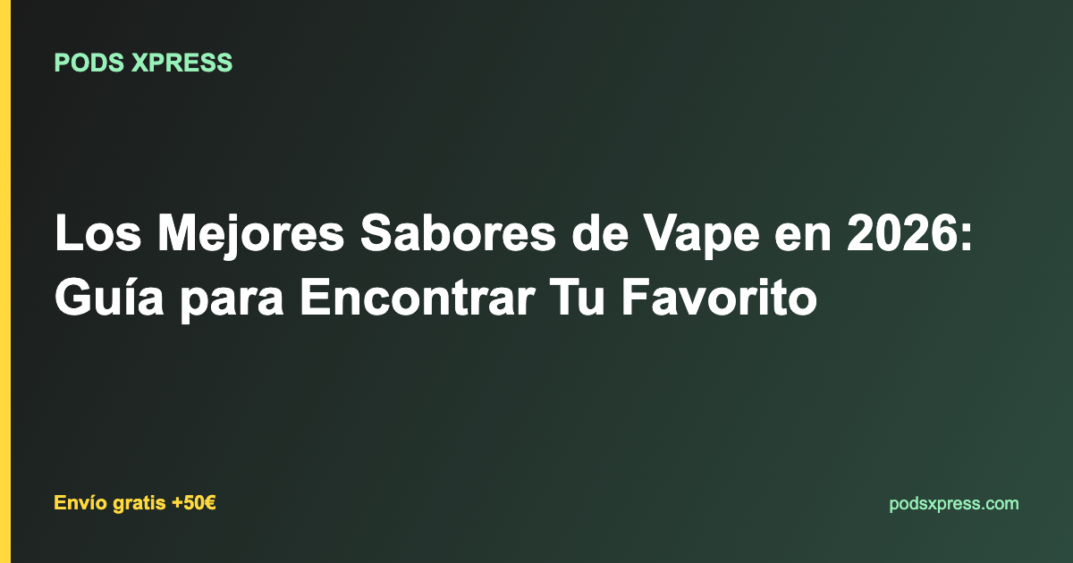 Los Mejores Sabores de Vape en 2026: Guía para Encontrar Tu Favorito
