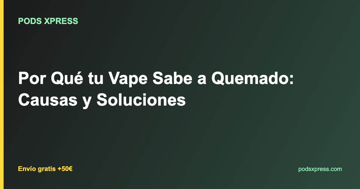 Por Qué tu Vape Sabe a Quemado: Causas y Soluciones