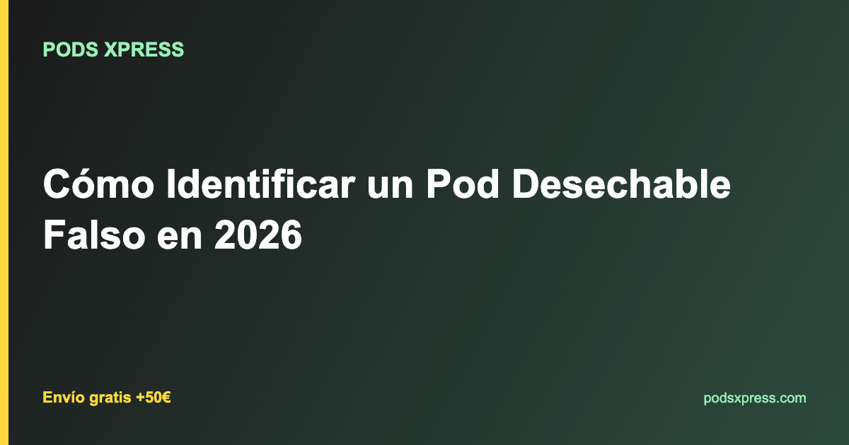 Cómo Identificar un Pod Desechable Falso en 2026