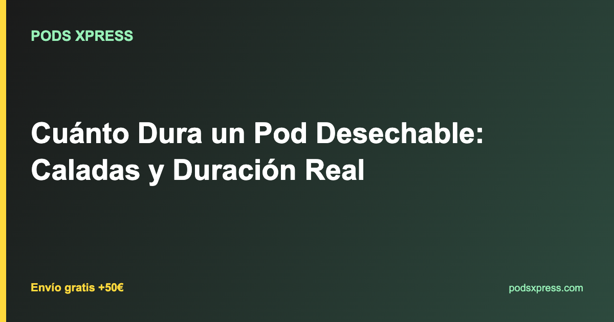 Cuánto Dura un Pod Desechable: Caladas y Duración Real