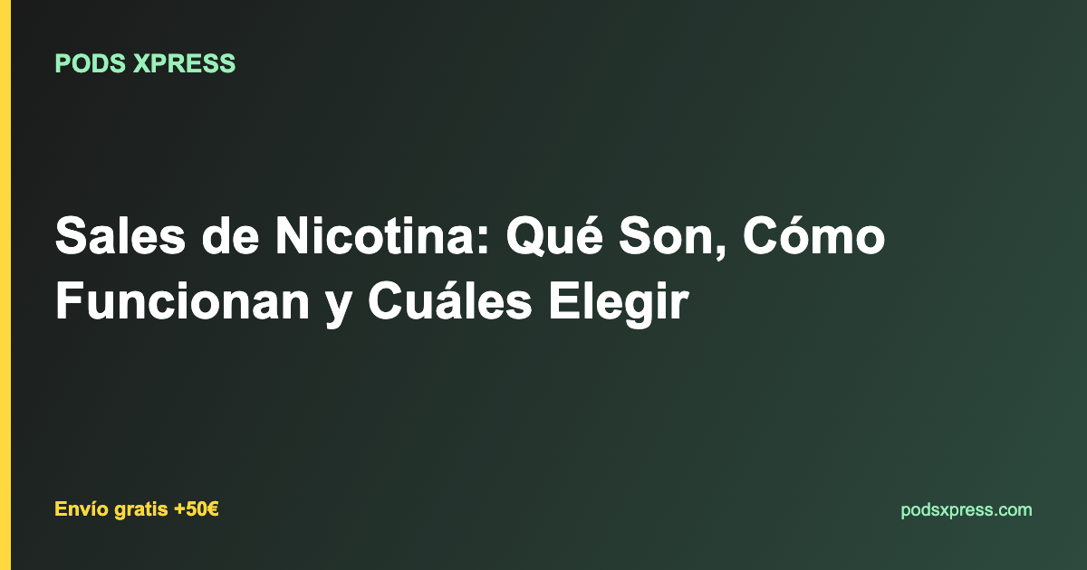 Sales de Nicotina: Qué Son, Cómo Funcionan y Cuáles Elegir