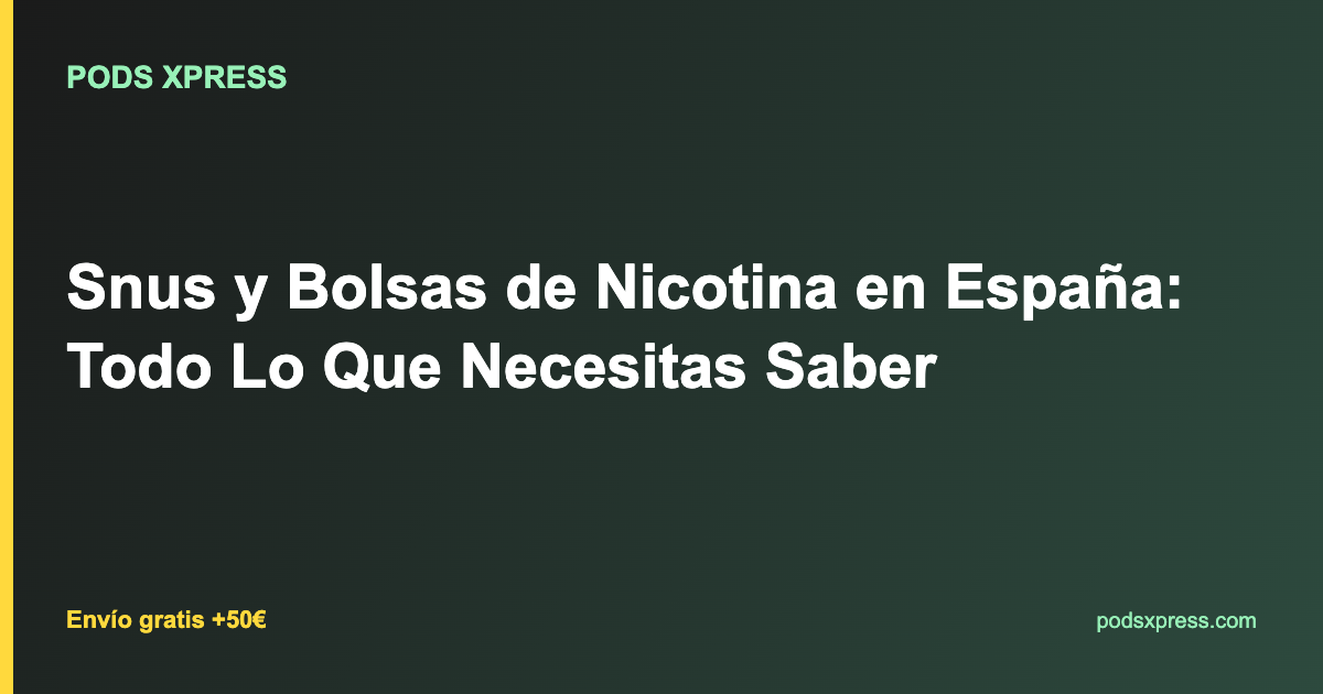 Snus y Bolsas de Nicotina en España: Todo Lo Que Necesitas Saber