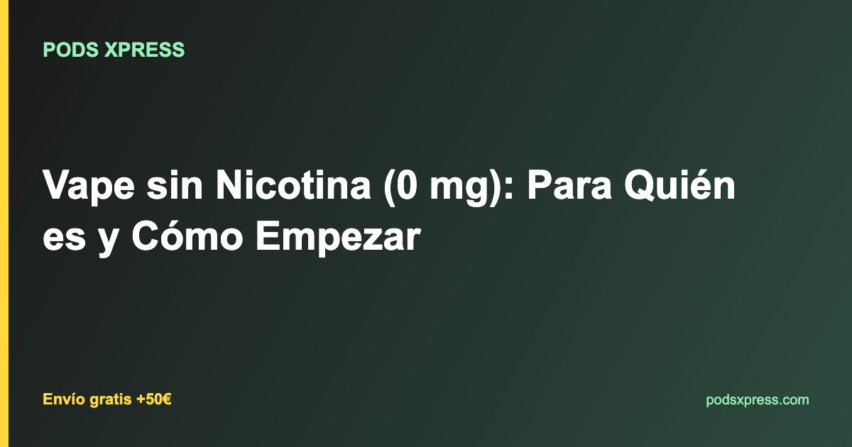 Vape sin Nicotina (0 mg): Para Quién es y Cómo Empezar