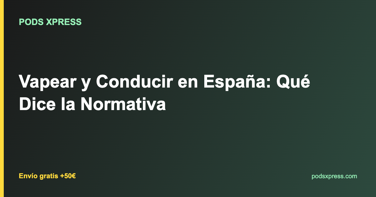 Vapear y Conducir en España: Qué Dice la Normativa